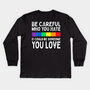 Be Careful Who You Hate It Could Be Someone You Love Lgbt Kids Long Sleeve T-Shirt